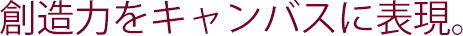 創造力をキャンバスに表現。